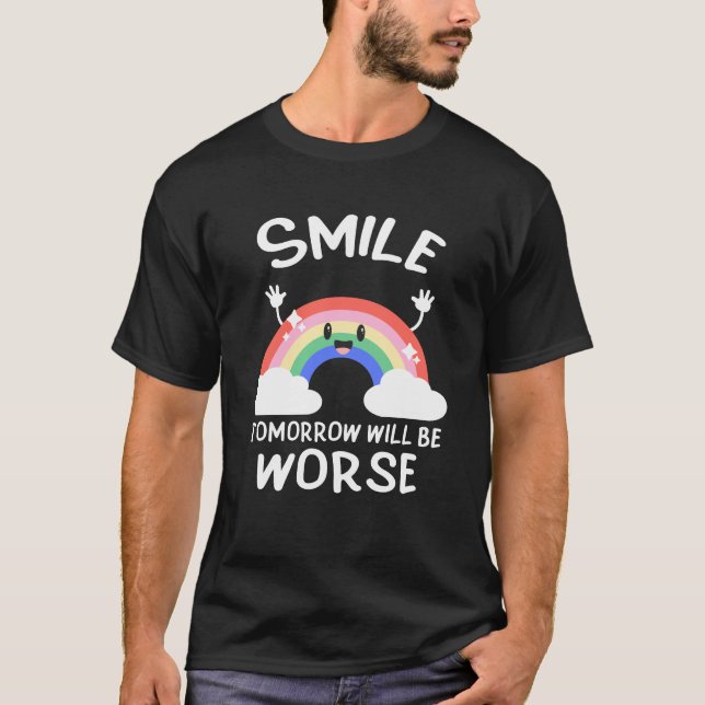 Smile Tomorrow Will Be Worse Dark Humour T-Shirt (Front)