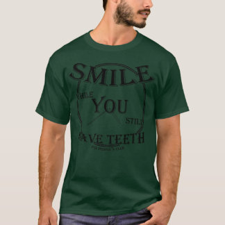 SMILE while You still Have Teeth v3 T-Shirt