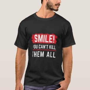 Smile You Can't Kill Them All T-Shirt
