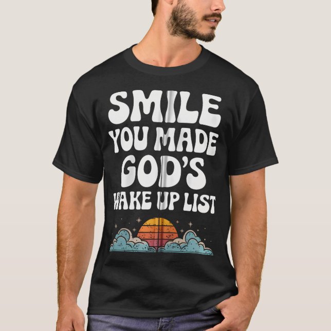 Smile You Made God'S Wake Up List Christian Jesus  T-Shirt (Front)