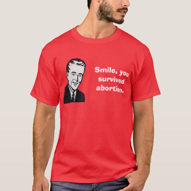 Smile, you survived abortion. T-Shirt (Front)