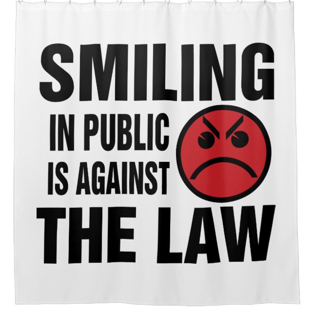Smiling in Public is Against the Law Shower Curtain (Front)