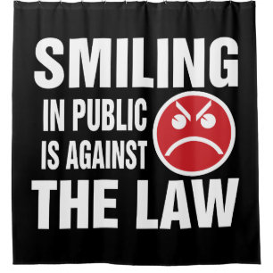 Smiling in Public is Against the Law Shower Curtain