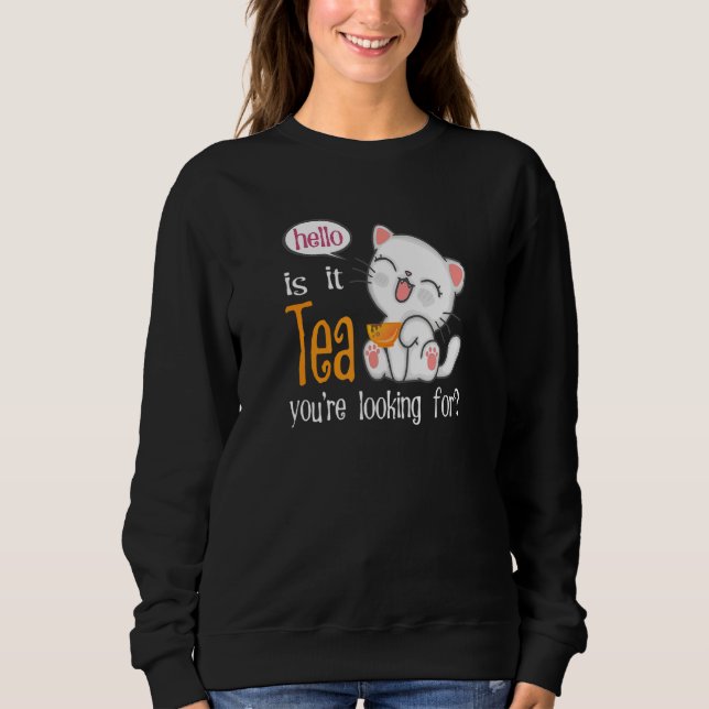 Smiling Kitten Is It Tea Youre Looking For Cat Sweatshirt (Front)