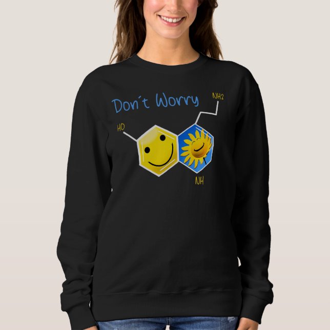 Smiling Serotonin Molecule Don't Worry Happy Sunfl Sweatshirt (Front)