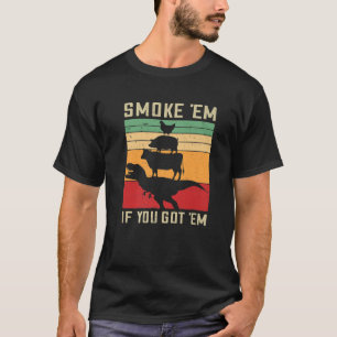 Smoke Em If You Got Em - Funny Retro BBQ Pitmaster T-Shirt