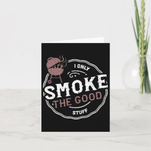 Smoker I Only Smoke The Good Stuff - Bbq Sayings Card
