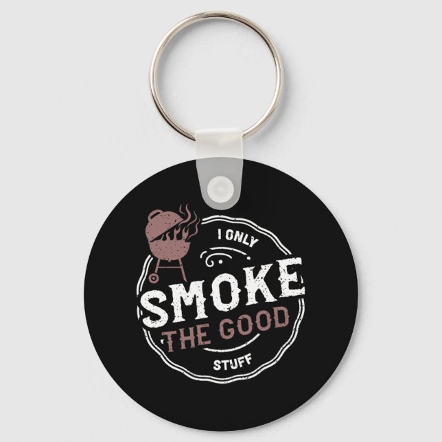 Smoker I Only Smoke The Good Stuff - Bbq Sayings  Key Ring (Front)
