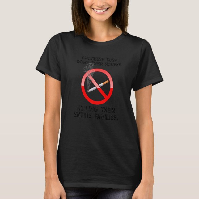 Smokers Burn Down Their Houses Killing Their Entir T-Shirt (Front)