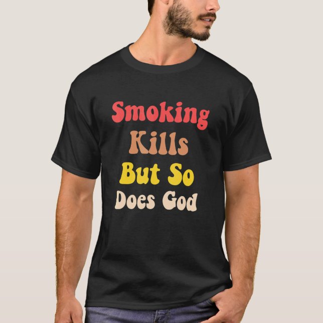 Smoking kills but so does god 2 T-Shirt (Front)