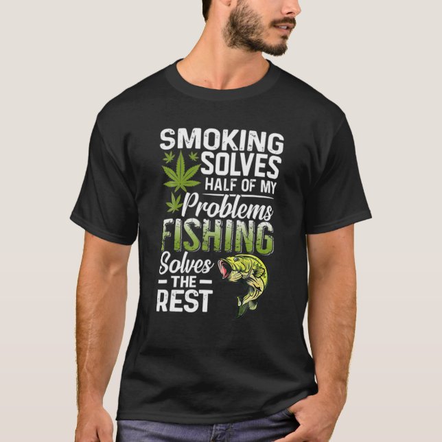 Smoking Solves Half Of My Problems Fishing Solves T-Shirt (Front)