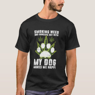 Smoking Weed And Hanging Out With My Dog Makes Me T-Shirt