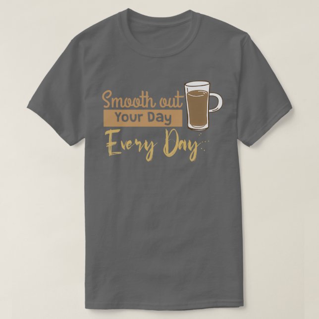 Smooth Out Your Day Every Day T-Shirt (Design Front)