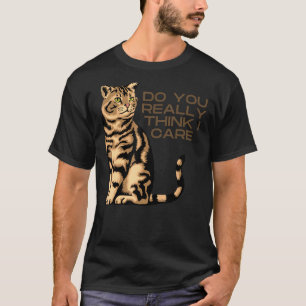 SMUG CAT, DO YOU REALLY THINK I CARE (they don't) T-Shirt