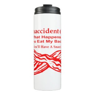 Snaccident (N) What Happens If You Eat My Bacon # Thermal Tumbler