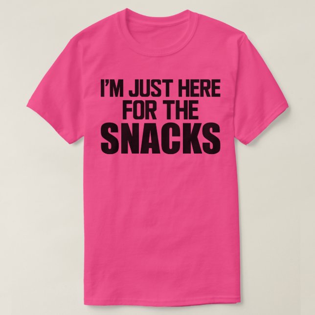 Snacks Im just here for the snacks T-Shirt (Design Front)