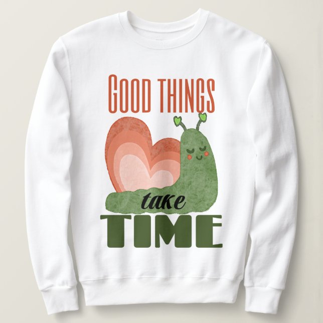 Snail Quote Good Things Take Time Design Sweatshirt (Design Front)