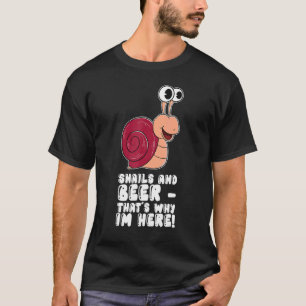 Snails And Beer Thats Why Im Here T-Shirt