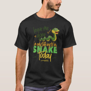 Snake Serpent Leave Me Alone I'm Only Talking To M T-Shirt