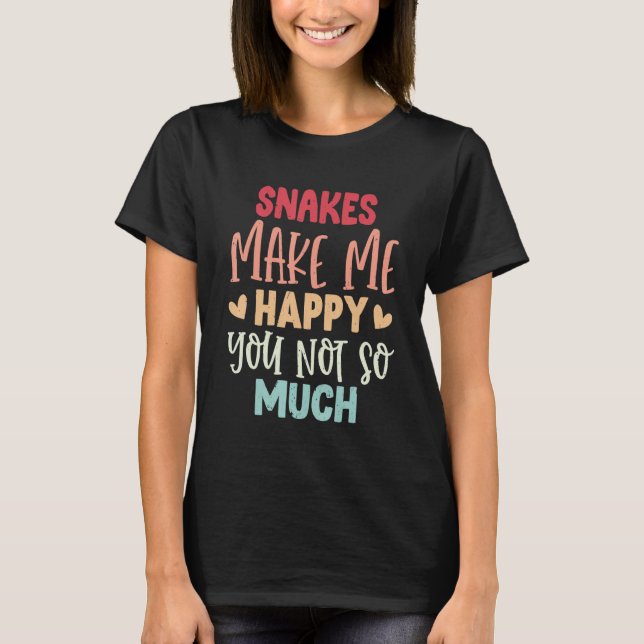 Snakes Make Me Happy You Not So Much Snakes T-Shirt (Front)