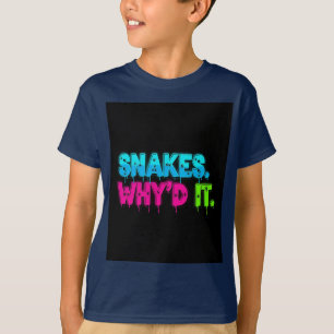Snakes. Why'd It. T-Shirt
