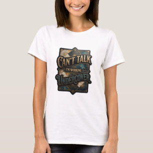Snappy Gold CAN'T TALK I'M WORKING UNDERCOVER T-Shirt