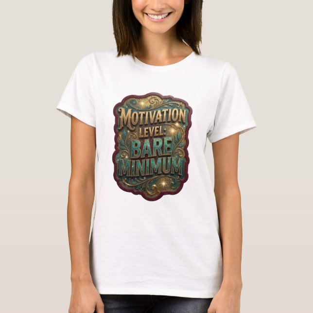 Snappy Gold MOTIVATION LEVEL BARE MINIMUM T-Shirt (Front)