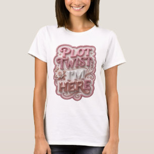 Snappy Pink PLOT TWIST I'M HERE Wearable Art T-Shirt
