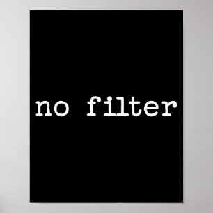 Snarky Sarcastic Quote Saying Gift No Filter  Poster