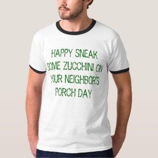 sneak some zucchini on your neighbour's porch day T-Shirt