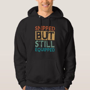 Snipped But Still Equipped Vasectomy Hoodie