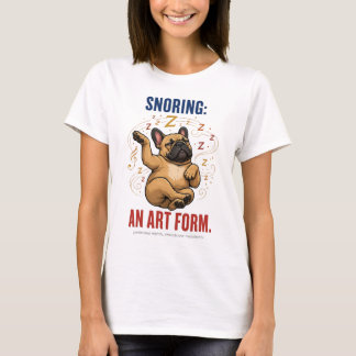 Snoring Is An Art Form Funny Frenchie Humour T-Shirt
