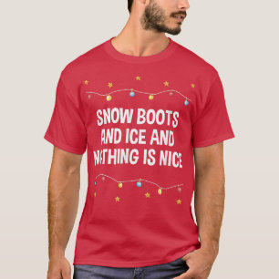 Snow Boots and Ice and Nothing is Nice Christmas R T-Shirt