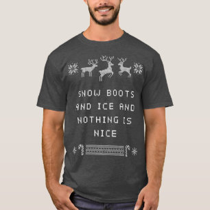 Snow Boots and Ice and Nothing is Nice Christmas R T-Shirt