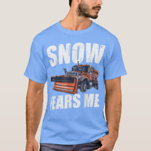 Snow Fears Me Funny Snowplow Snow Removal Snow Plo T-Shirt