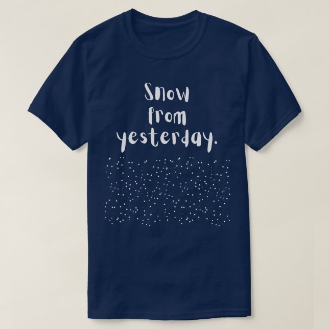 Snow From Yesterday 1 T-Shirt (Design Front)
