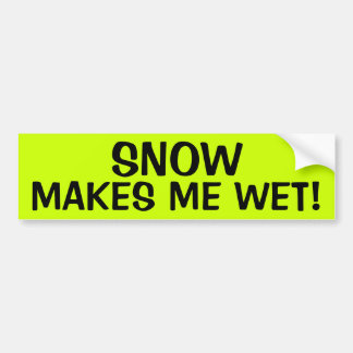 SNOW MAKES ME WET! BUMPER STICKER