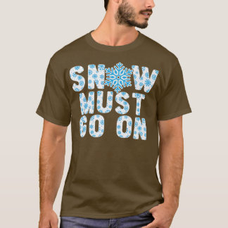 Snow Must Go On Ice Cold Snowy Winter Season  T-Shirt
