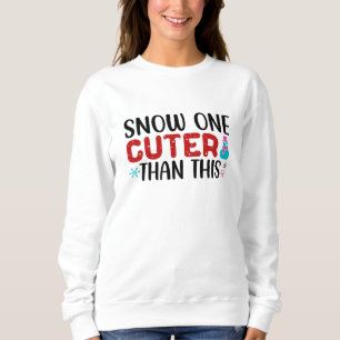 Snow One Cuter Than This Sweatshirt