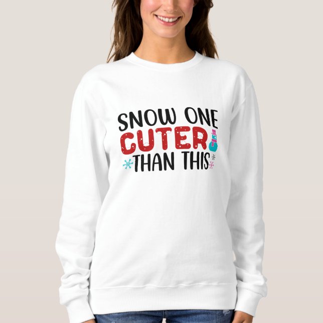 Snow One Cuter Than This Sweatshirt (Front)