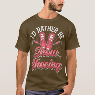 Snow Shoe Hiking I'D Rather Be Snow Shoeing  T-Shirt