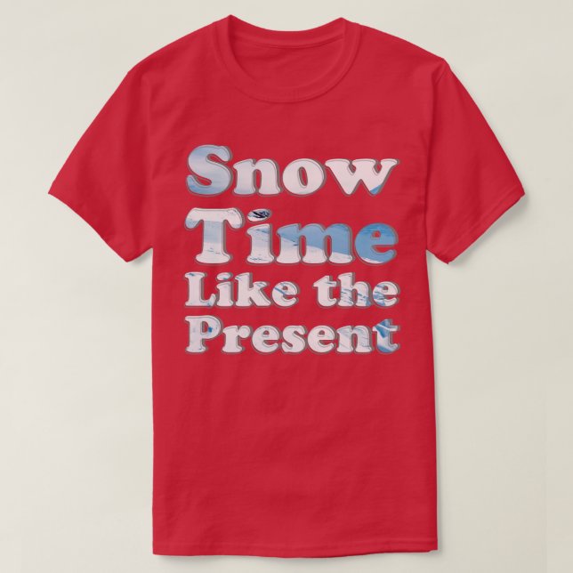 Snow Time Like the Present T-Shirt (Design Front)