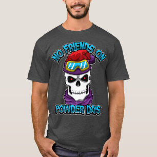Snowboard Skiing No Friends On Powder Days Freerid T-Shirt