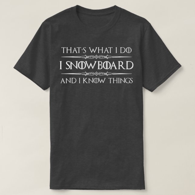 Snowboarder Gifts  I Snowboard and I Know Things F T-Shirt (Design Front)