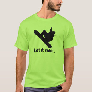 snowboarder, Let it ride... T-Shirt