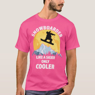 Snowboarder Like A Skier Only Cooler - Great Snowb T-Shirt
