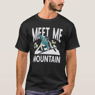Snowboarder Meet Me On The Mountain Ski Resort Sno T-Shirt