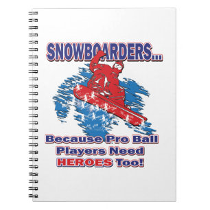 Snowboarders-Because-Pro-Ball-Players-Need-Heros-T Notebook