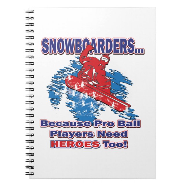 Snowboarders-Because-Pro-Ball-Players-Need-Heros-T Notebook (Front)
