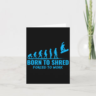Snowboarding Born To Shred Forced To Work Snowboar Card